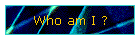 Who am I ?